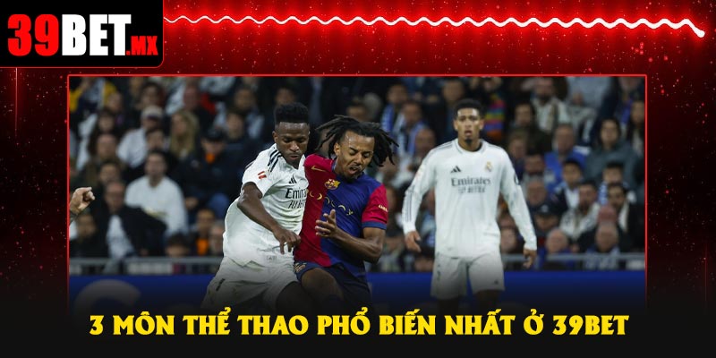 3 môn thể thao phổ biến nhất ở 39Bet