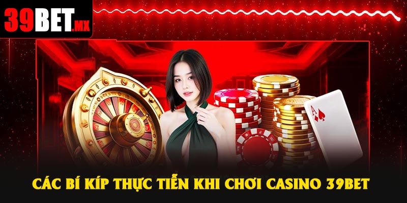 Các bí kíp thực tiễn khi chơi Casino 39Bet