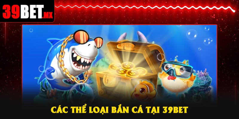 Các thể loại Bắn Cá tại 39Bet