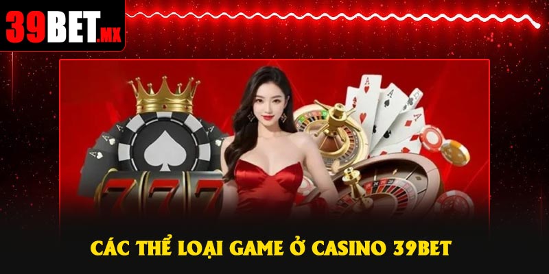 Các thể loại game ở Casino 39Bet