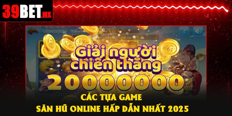 Các tựa game săn hũ online hấp dẫn nhất 2025