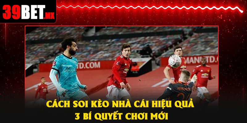 Cách Soi Kèo Nhà Cái Hiệu Quả – 3 Bí Quyết Chơi Mới