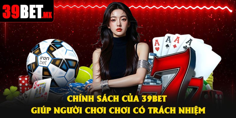 Chính sách của 39Bet giúp người chơi chơi có trách nhiệm