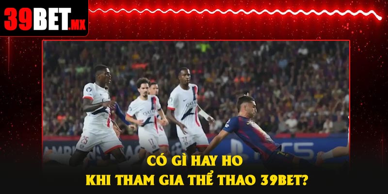 Có gì hay ho khi tham gia thể thao 39Bet?