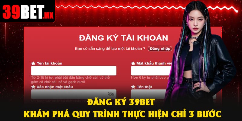 Đăng Ký 39Bet – Khám Phá Quy Trình Thực Hiện Chỉ 3 Bước