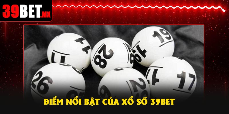 Điểm nổi bật của Xổ Số 39Bet