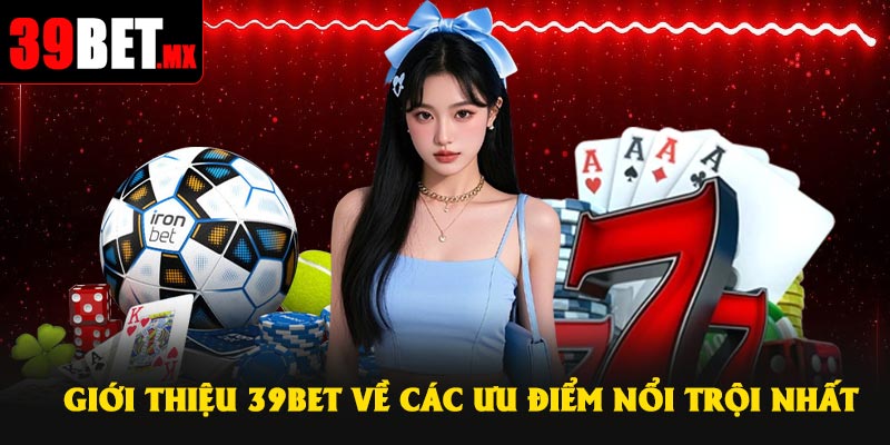 Giới thiệu 39Bet về các ưu điểm nổi trội nhất