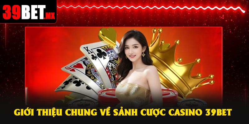 Giới thiệu chung về sảnh cược Casino 39Bet
