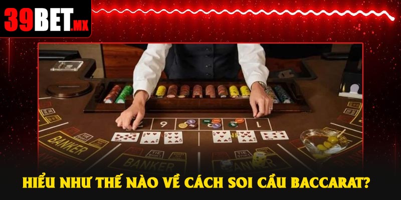 Hiểu như thế nào về cách soi cầu Baccarat?