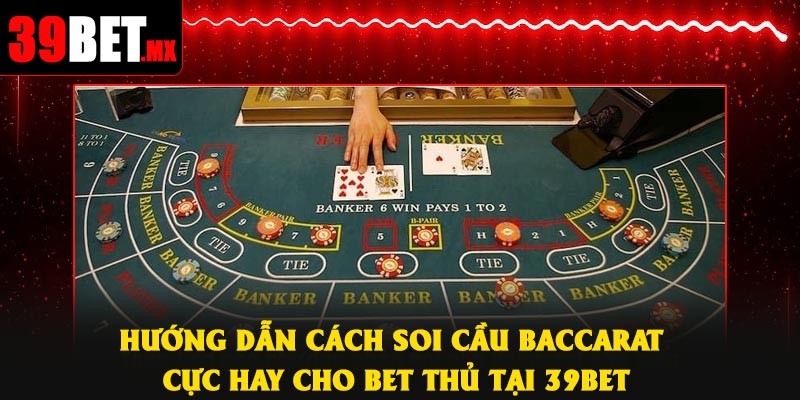 Hướng Dẫn Cách Soi Cầu Baccarat Cực Hay Cho Bet Thủ Tại 39Bet