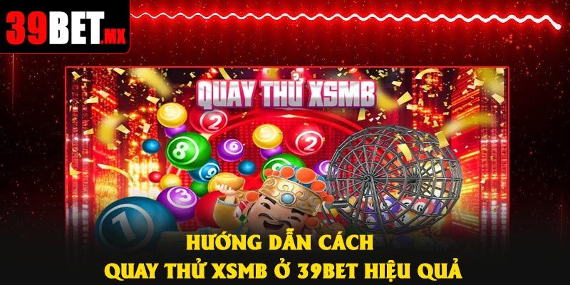 Hướng dẫn cách quay thử XSMB ở 39Bet hiệu quả