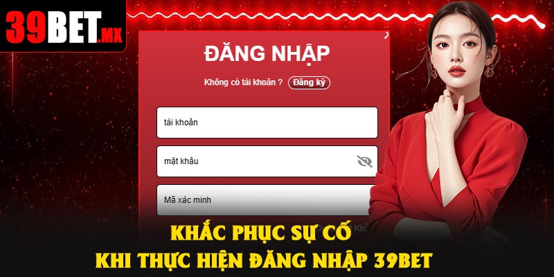 Khắc phục sự cố khi thực hiện đăng nhập 39Bet