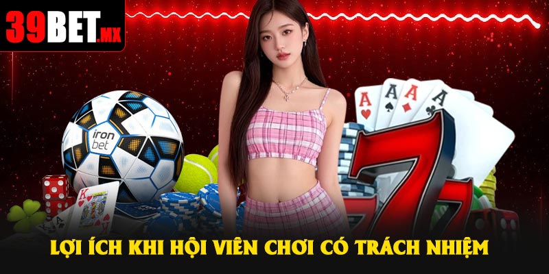 Lợi ích khi hội viên chơi có trách nhiệm