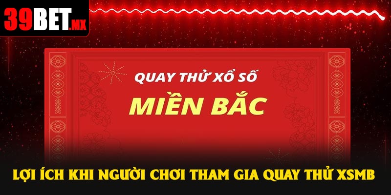 Lợi ích khi người chơi tham gia quay thử XSMB
