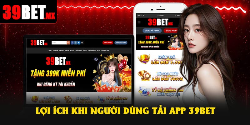 Lợi ích khi người dùng tải app 39Bet