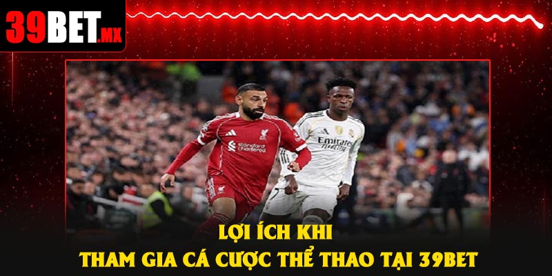 Lợi ích khi tham gia cá cược thể thao tại 39Bet