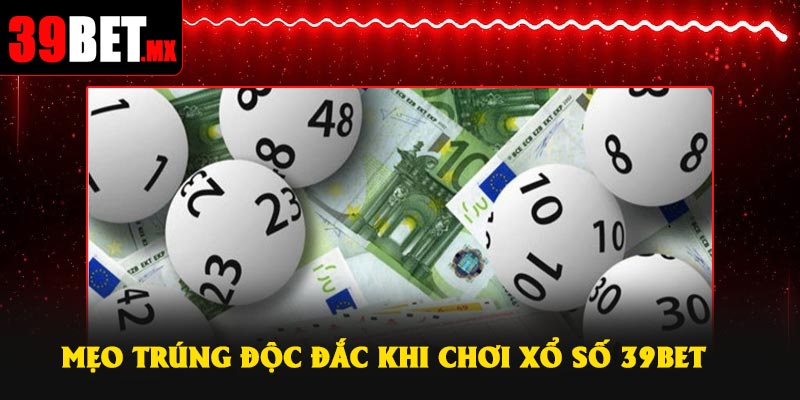 Mẹo trúng độc đắc khi chơi Xổ Số 39Bet