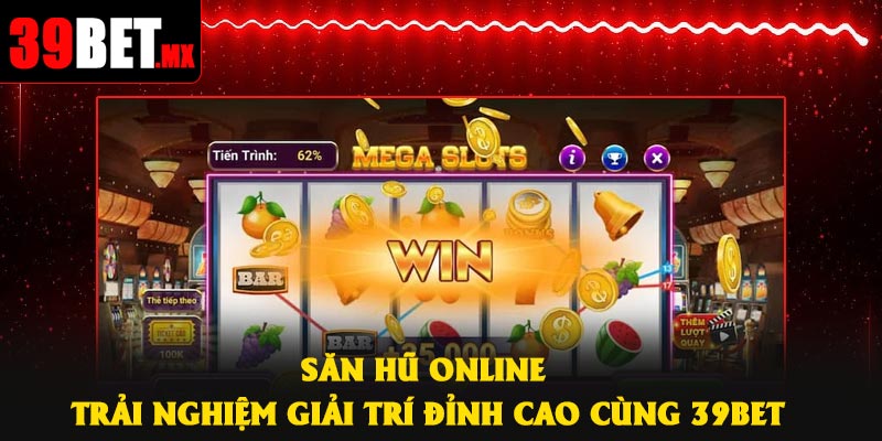 Săn Hũ Online – Trải Nghiệm Giải Trí Đỉnh Cao Cùng 39Bet