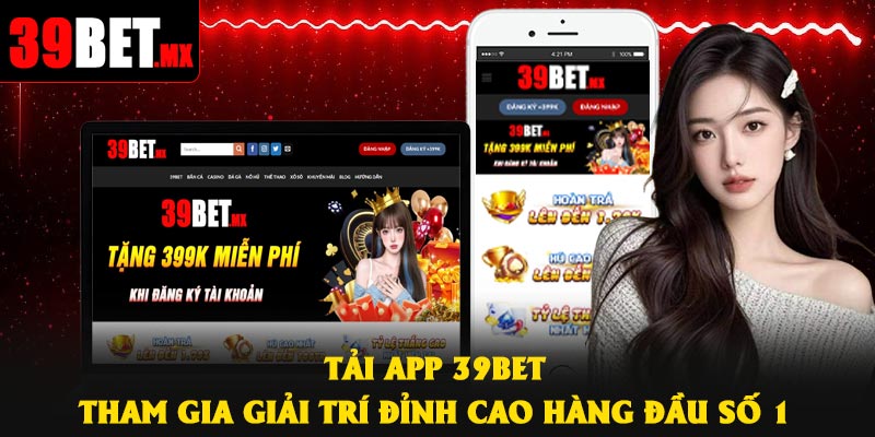 Tải App 39Bet – Tham Gia Giải Trí Đỉnh Cao Hàng Đầu Số 1