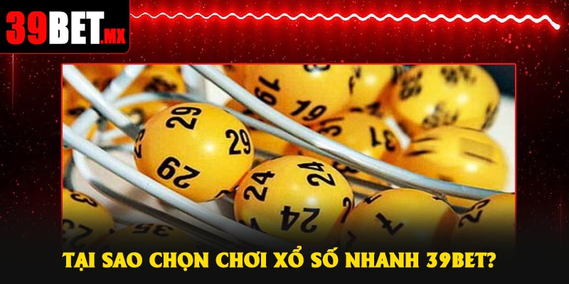 Tại sao chọn chơi xổ số nhanh 39bet?