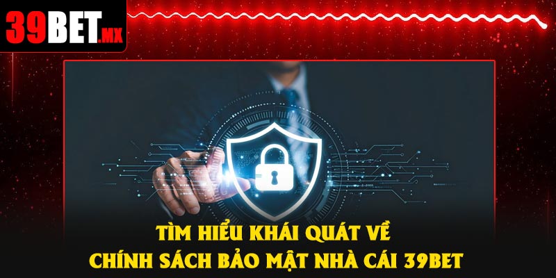 Tìm hiểu khái quát về chính sách bảo mật nhà cái 39Bet