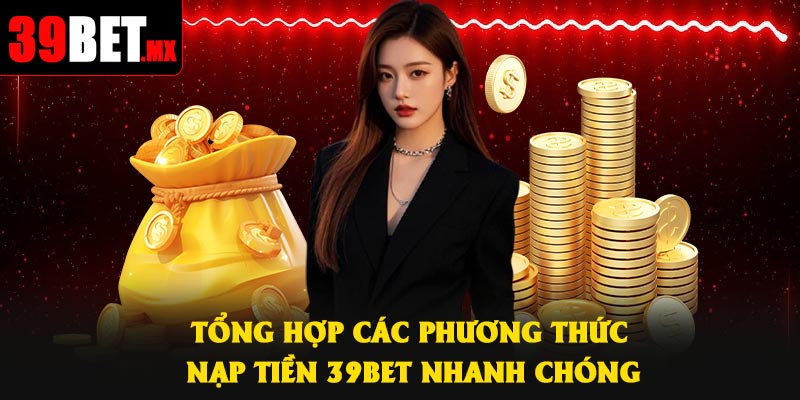 Tổng hợp các phương thức nạp tiền 39Bet nhanh chóng