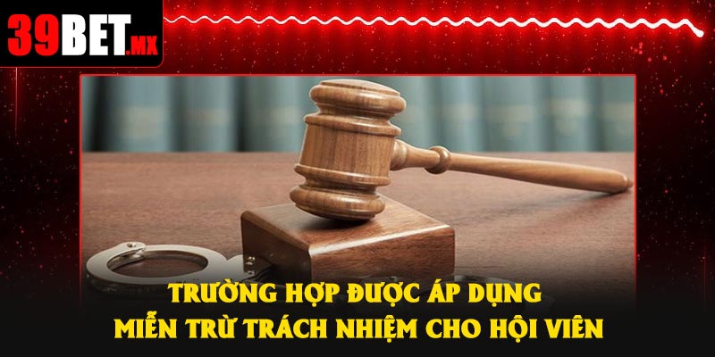 Trường hợp được áp dụng miễn trừ trách nhiệm cho hội viên