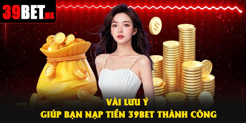 Vài lưu ý giúp bạn nạp tiền 39Bet thành công