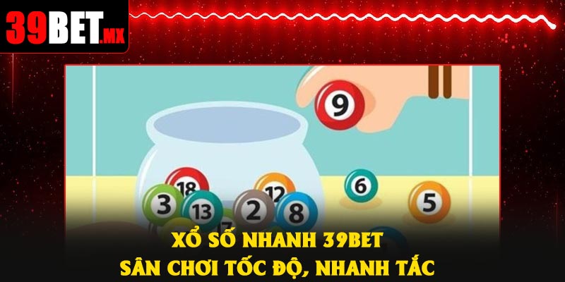 Xổ Số Nhanh 39Bet – Sân Chơi Tốc Độ, Nhanh Tắc